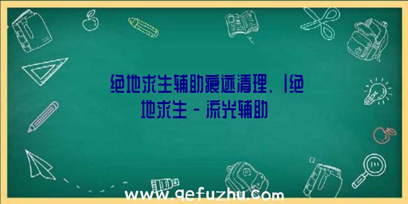 「绝地求生辅助痕迹清理、」|绝地求生